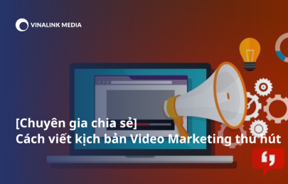 Cách viết kịch bản Video Marketing thu hút từ chuyên gia